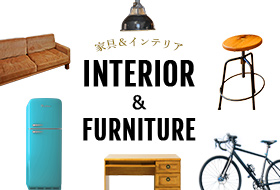 INTERIOR＆FUNITURE 家具＆インテリア