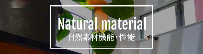 Natural material 自然素材・機能・性能