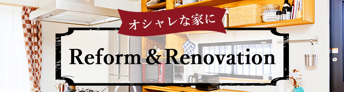 オシャレな家にReform＆Renovation